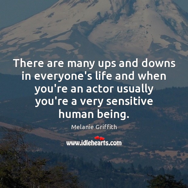 There are many ups and downs in everyone’s life and when you’re Melanie Griffith Picture Quote