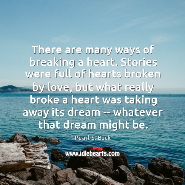 There are many ways of breaking a heart. Stories were full of Pearl S. Buck Picture Quote