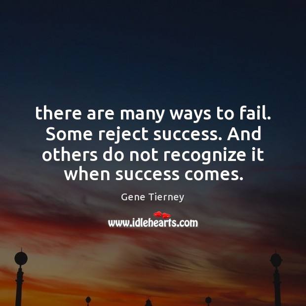 There are many ways to fail. Some reject success. And others do Gene Tierney Picture Quote