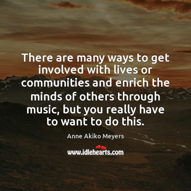 There are many ways to get involved with lives or communities and Anne Akiko Meyers Picture Quote