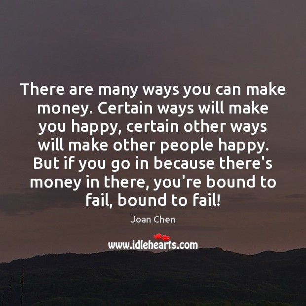 There are many ways you can make money. Certain ways will make Joan Chen Picture Quote
