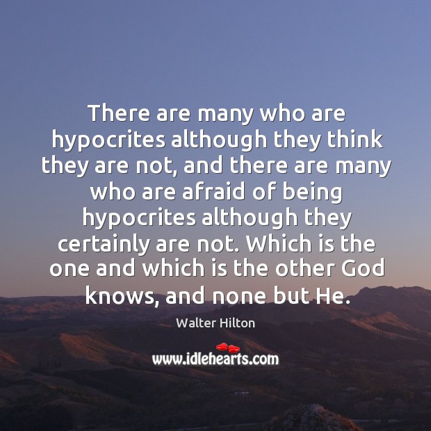 There are many who are hypocrites although they think they are not, 