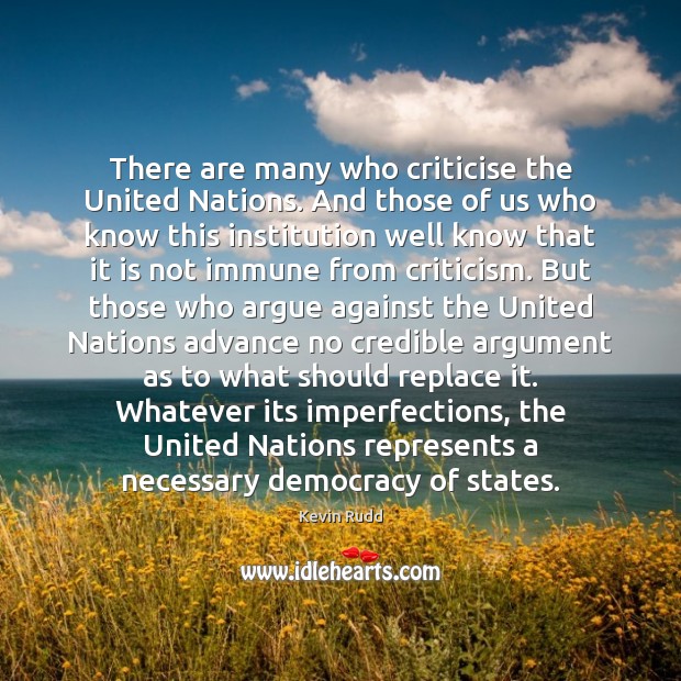 There are many who criticise the United Nations. And those of us Kevin Rudd Picture Quote
