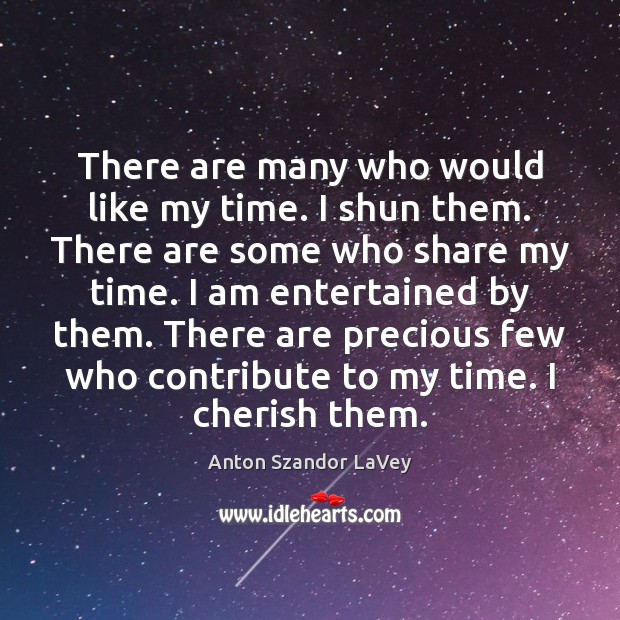 There are many who would like my time. I shun them. There Anton Szandor LaVey Picture Quote
