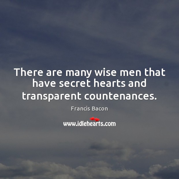 There are many wise men that have secret hearts and transparent countenances. Francis Bacon Picture Quote