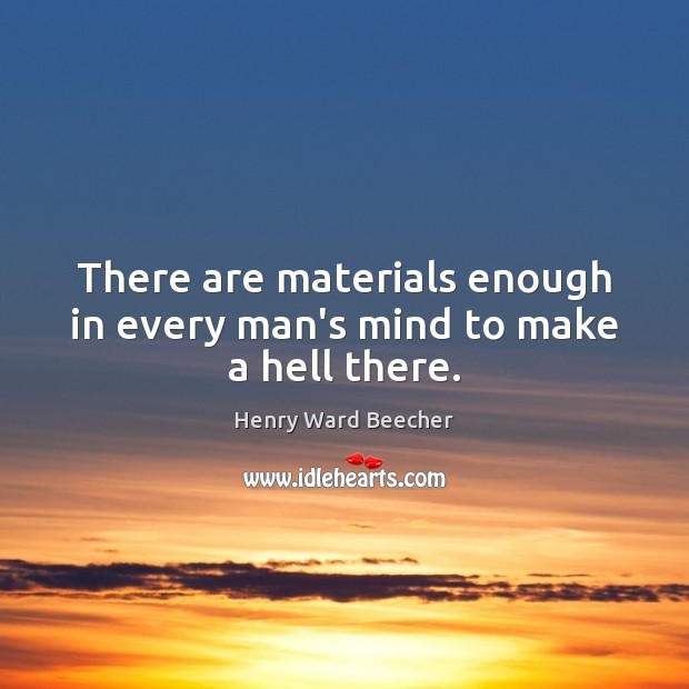 There are materials enough in every man’s mind to make a hell there. Image