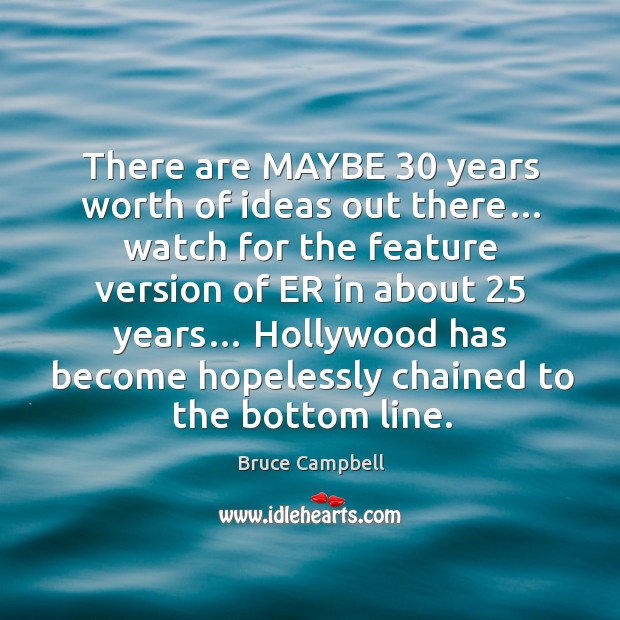 There are maybe 30 years worth of ideas out there… watch for the feature version of Bruce Campbell Picture Quote