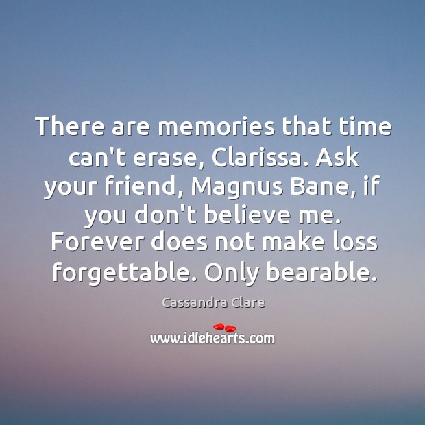 There are memories that time can’t erase, Clarissa. Ask your friend, Magnus Image