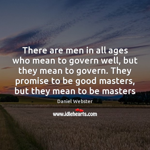 There are men in all ages who mean to govern well, but Daniel Webster Picture Quote
