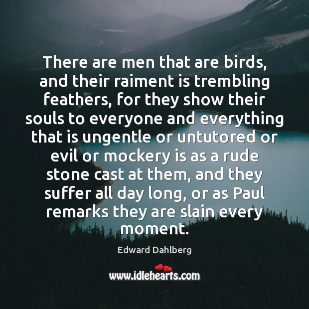There are men that are birds, and their raiment is trembling feathers, Edward Dahlberg Picture Quote