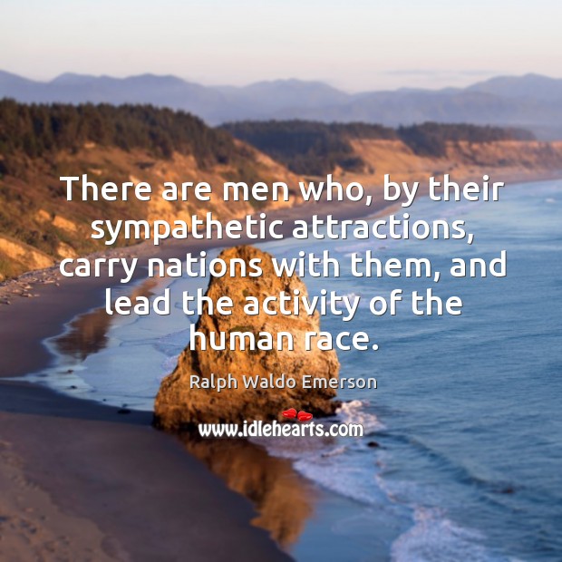 There are men who, by their sympathetic attractions, carry nations with them, Image