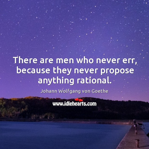 There are men who never err, because they never propose anything rational. Image