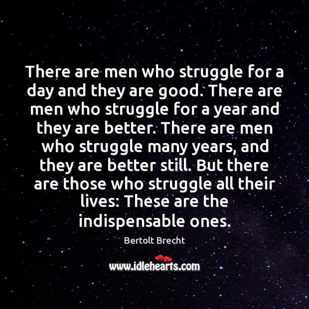 There are men who struggle for a day and they are good. Bertolt Brecht Picture Quote