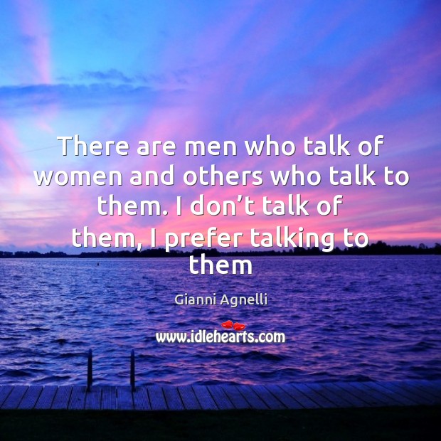 There are men who talk of women and others who talk to Gianni Agnelli Picture Quote