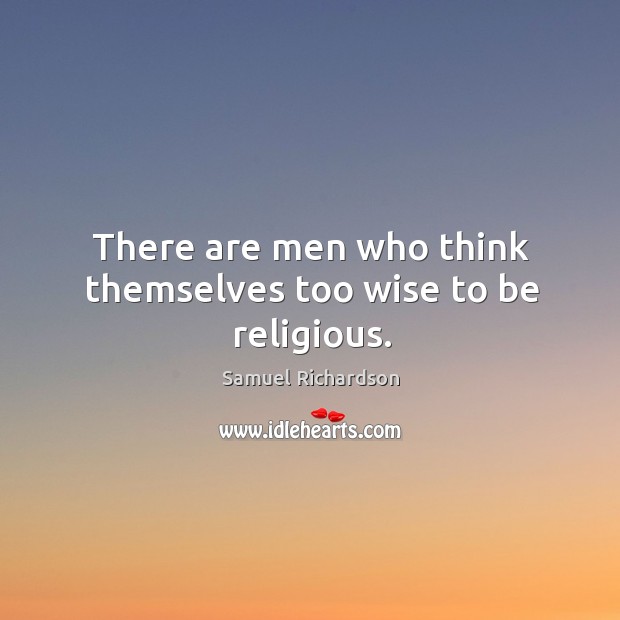 There are men who think themselves too wise to be religious. Image
