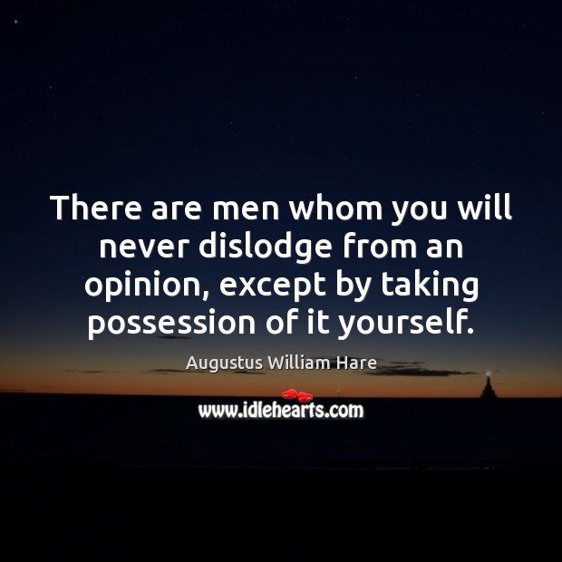 There are men whom you will never dislodge from an opinion, except Augustus William Hare Picture Quote