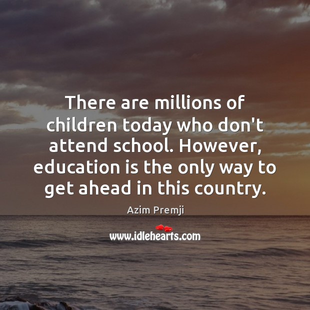 There are millions of children today who don’t attend school. However, education Azim Premji Picture Quote