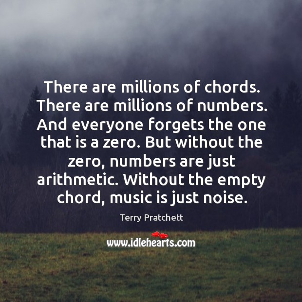 There are millions of chords. There are millions of numbers. And everyone Terry Pratchett Picture Quote