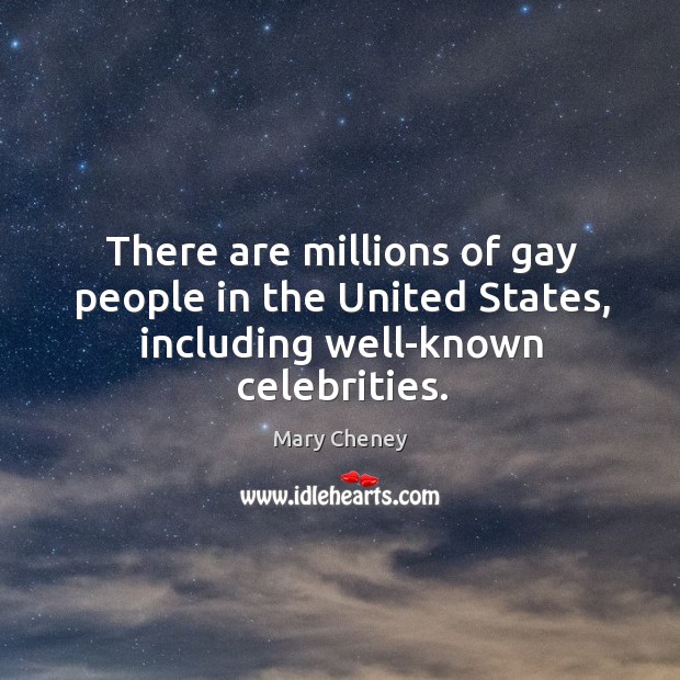 There are millions of gay people in the united states, including well-known celebrities. Mary Cheney Picture Quote