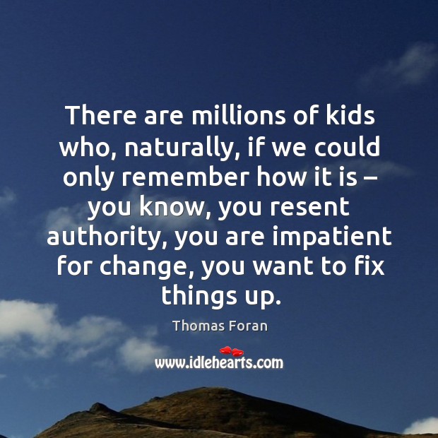 There are millions of kids who, naturally, if we could only remember how it is Thomas Foran Picture Quote