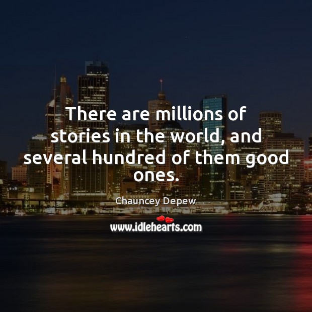 There are millions of stories in the world, and several hundred of them good ones. Image
