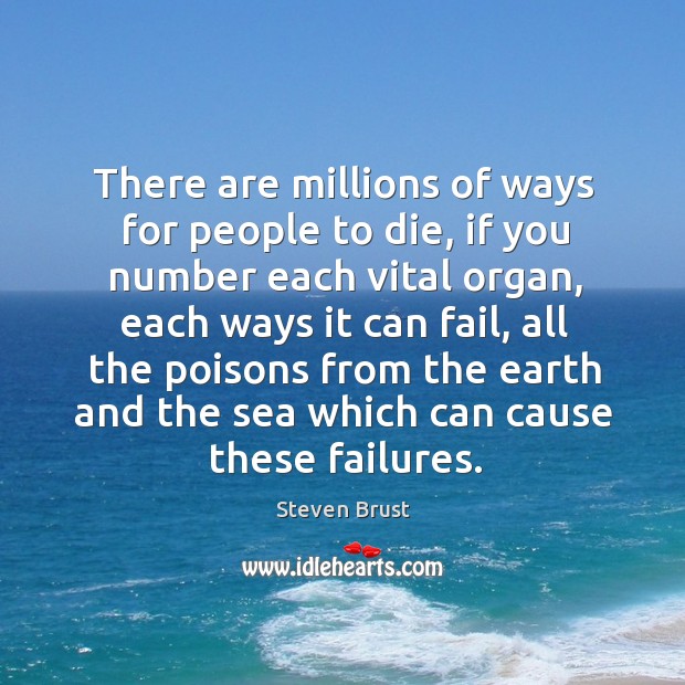 There are millions of ways for people to die, if you number each vital organ, each ways it can fail Steven Brust Picture Quote
