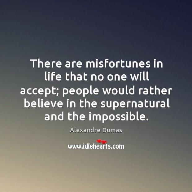 There are misfortunes in life that no one will accept; people would Alexandre Dumas Picture Quote