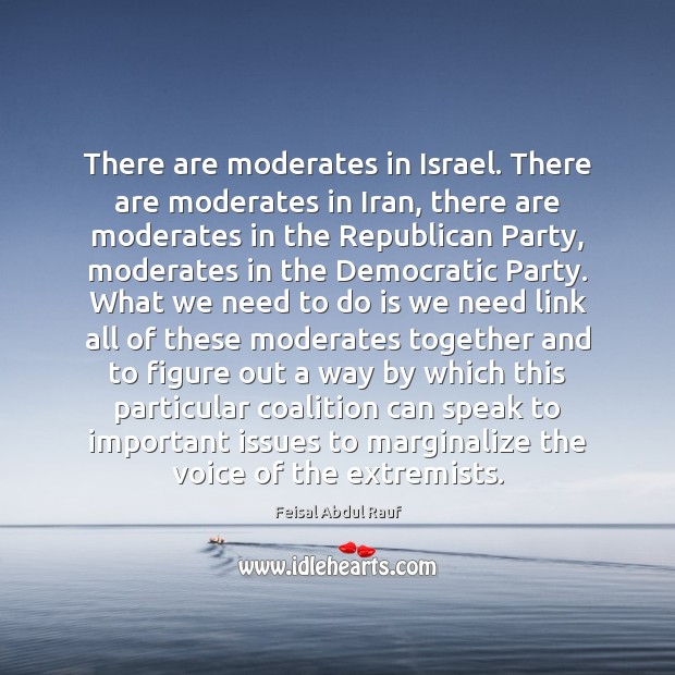There are moderates in Israel. There are moderates in Iran, there are Feisal Abdul Rauf Picture Quote