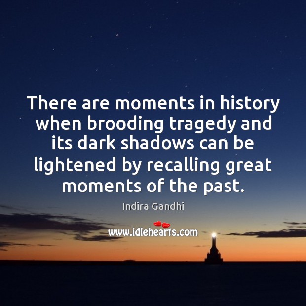 There are moments in history when brooding tragedy and its dark shadows Indira Gandhi Picture Quote