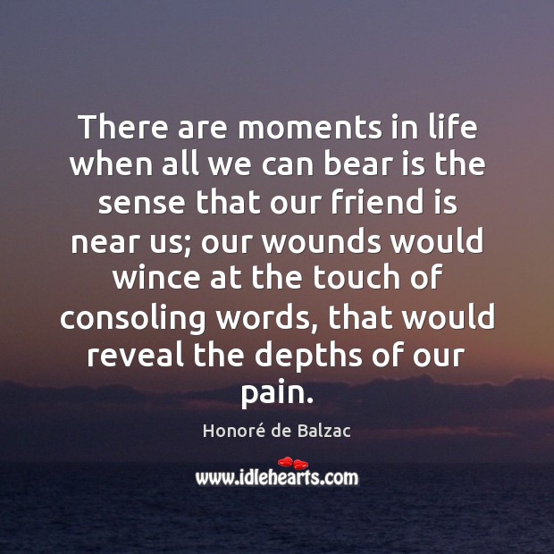 There are moments in life when all we can bear is the Honoré de Balzac Picture Quote