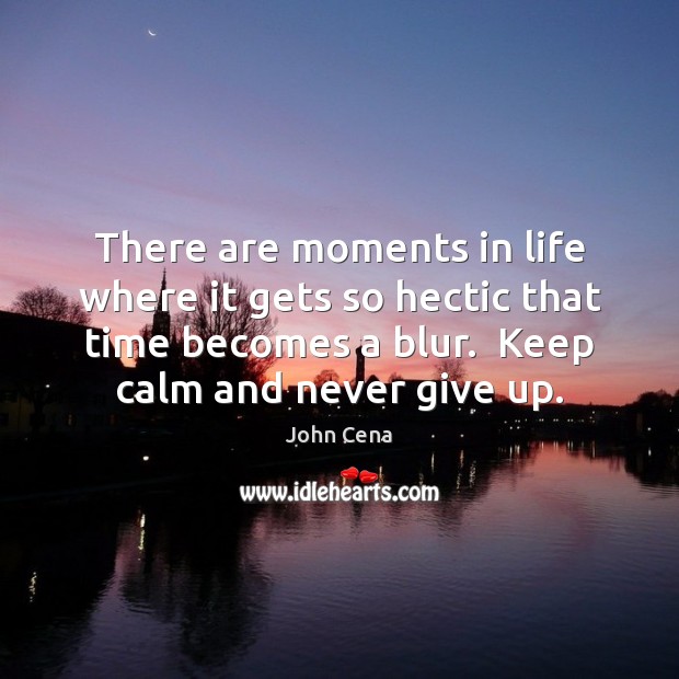 There are moments in life where it gets so hectic that time Never Give Up Quotes Image