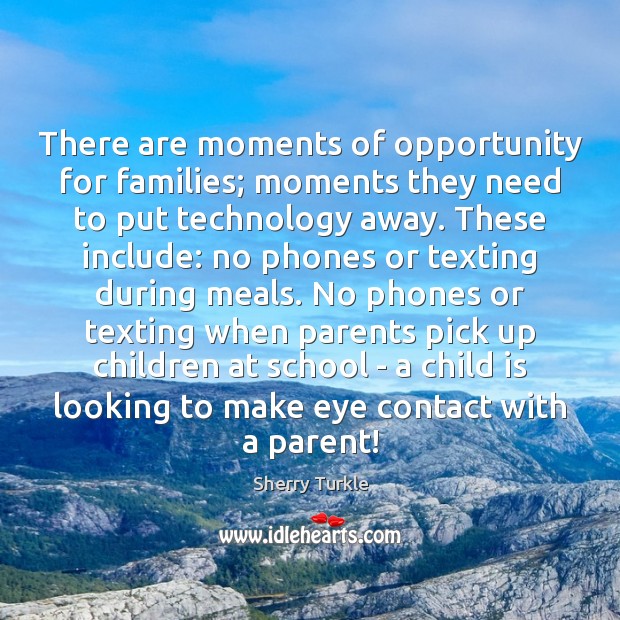 There are moments of opportunity for families; moments they need to put Sherry Turkle Picture Quote