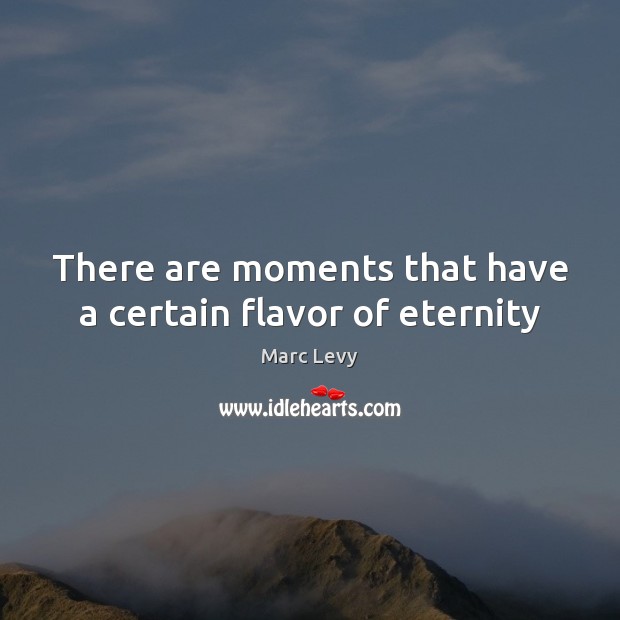 There are moments that have a certain flavor of eternity Marc Levy Picture Quote