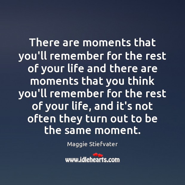 There are moments that you’ll remember for the rest of your life Maggie Stiefvater Picture Quote