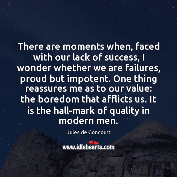 There are moments when, faced with our lack of success, I wonder Jules de Goncourt Picture Quote