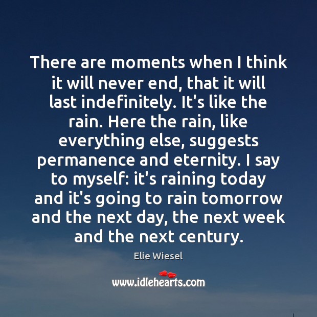 There are moments when I think it will never end, that it Elie Wiesel Picture Quote