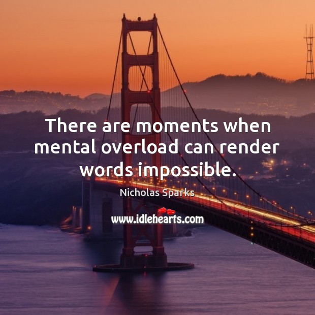 There are moments when mental overload can render words impossible. Image