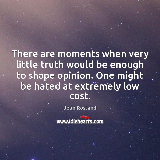 There are moments when very little truth would be enough to shape Jean Rostand Picture Quote