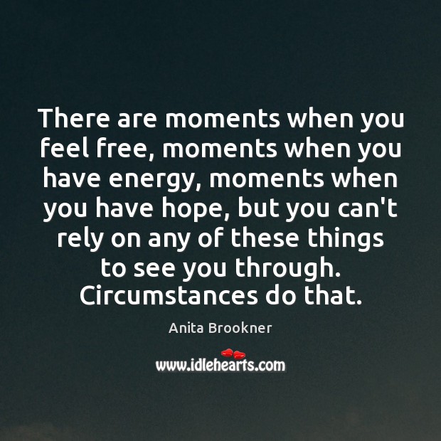 There are moments when you feel free, moments when you have energy, Anita Brookner Picture Quote