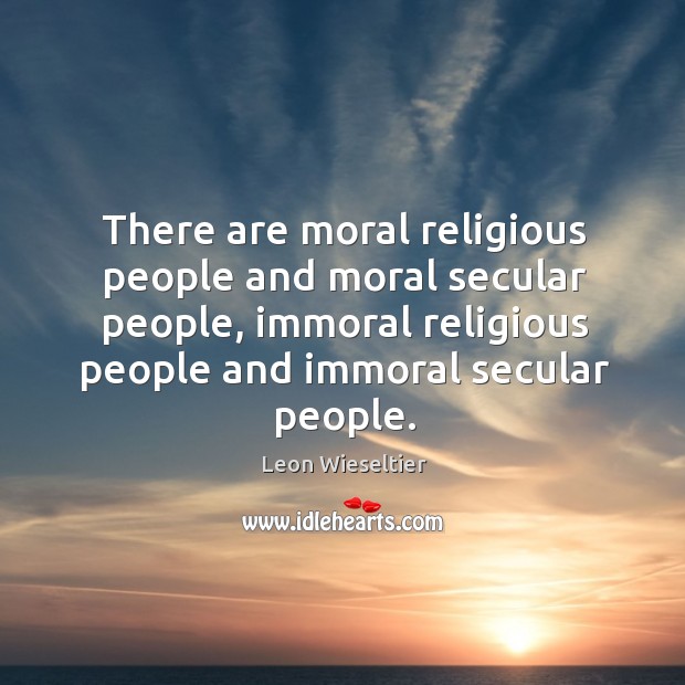 There are moral religious people and moral secular people, immoral religious people Leon Wieseltier Picture Quote