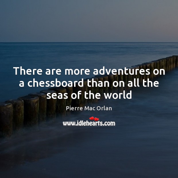 There are more adventures on a chessboard than on all the seas of the world Image