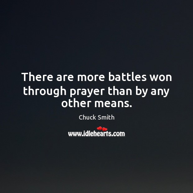 There are more battles won through prayer than by any other means. Chuck Smith Picture Quote