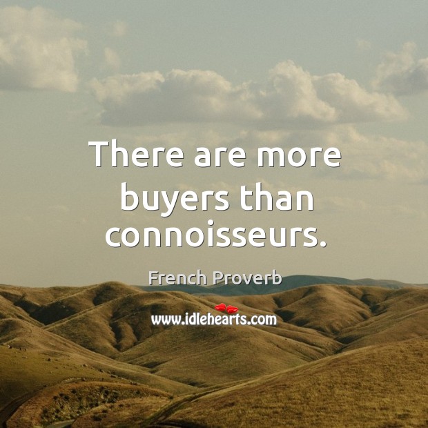 There are more buyers than connoisseurs. French Proverbs Image