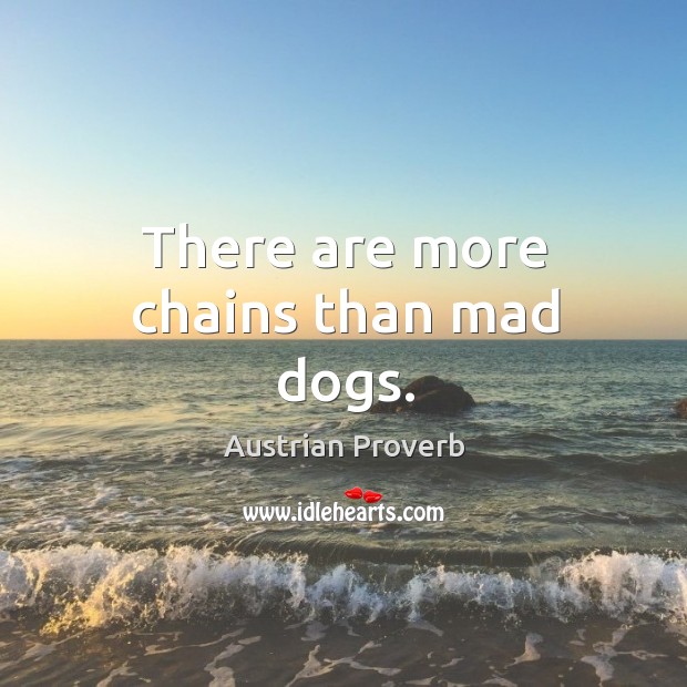 There are more chains than mad dogs. Austrian Proverbs Image