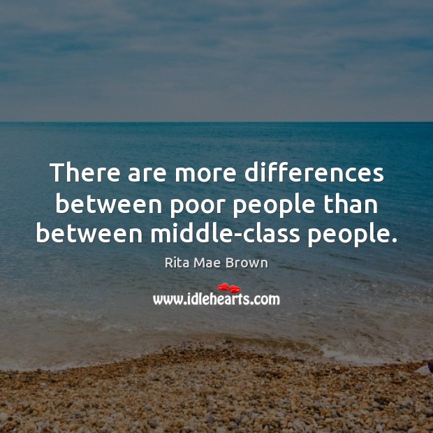 There are more differences between poor people than between middle-class people. Rita Mae Brown Picture Quote