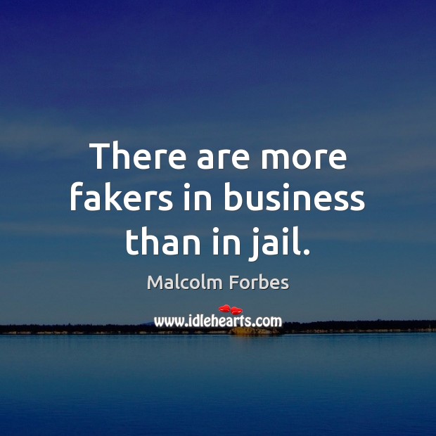 There are more fakers in business than in jail. Malcolm Forbes Picture Quote