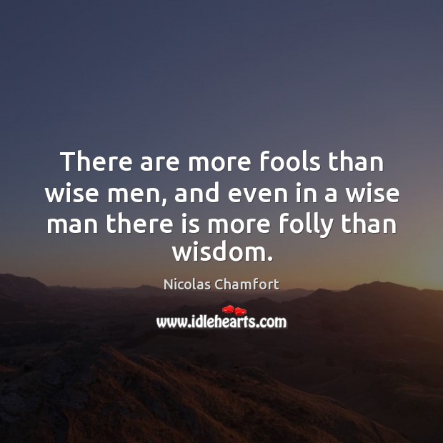 There are more fools than wise men, and even in a wise Image