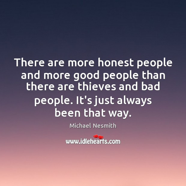 There are more honest people and more good people than there are Michael Nesmith Picture Quote