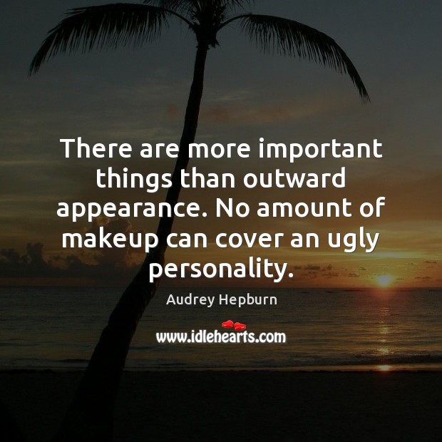 There are more important things than outward appearance. No amount of makeup Audrey Hepburn Picture Quote