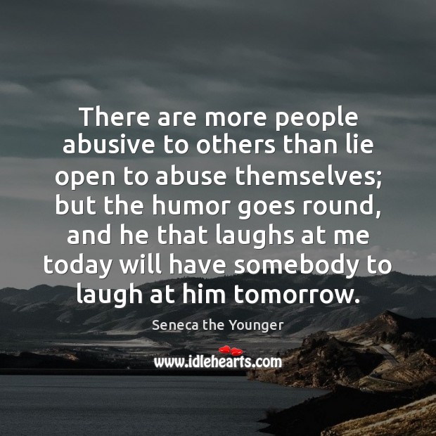 There are more people abusive to others than lie open to abuse Image